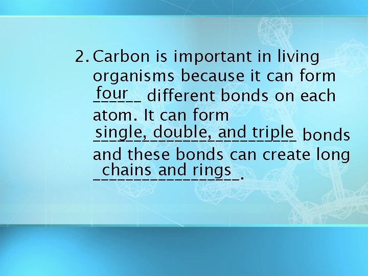 2. Carbon is important in living organisms because it can form four different bonds