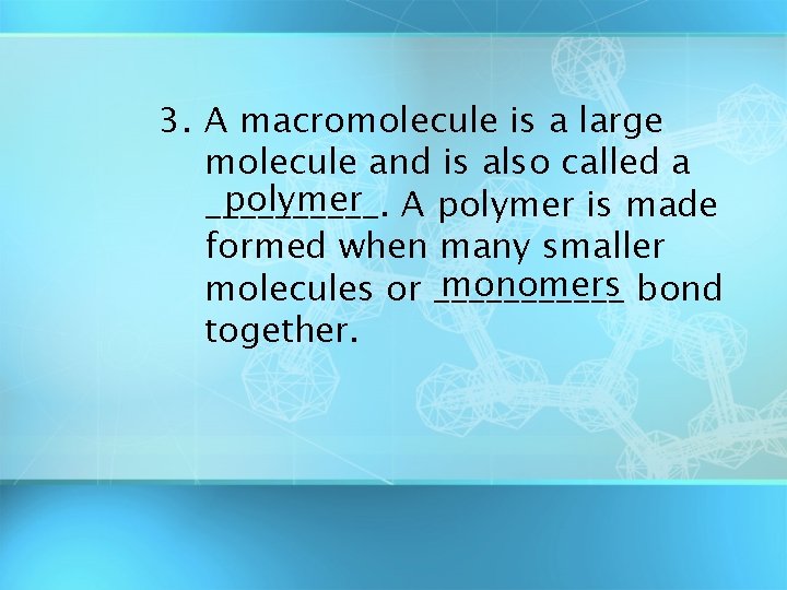 3. A macromolecule is a large molecule and is also called a polymer A