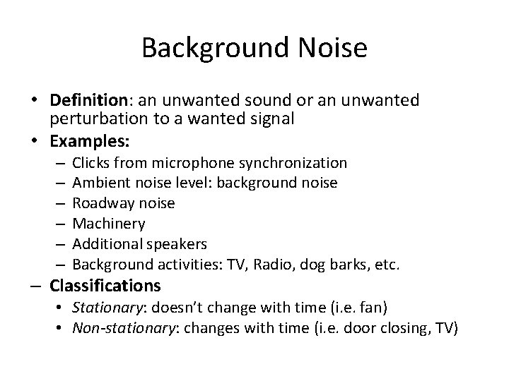 Background Noise • Definition: an unwanted sound or an unwanted perturbation to a wanted