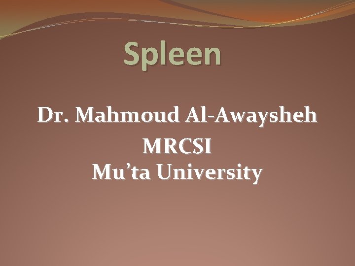 Spleen Dr. Mahmoud Al-Awaysheh MRCSI Mu’ta University 