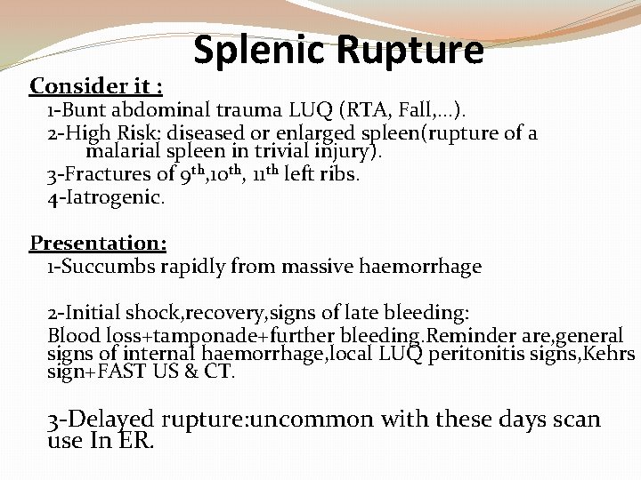 Consider it : Splenic Rupture 1 -Bunt abdominal trauma LUQ (RTA, Fall, . .