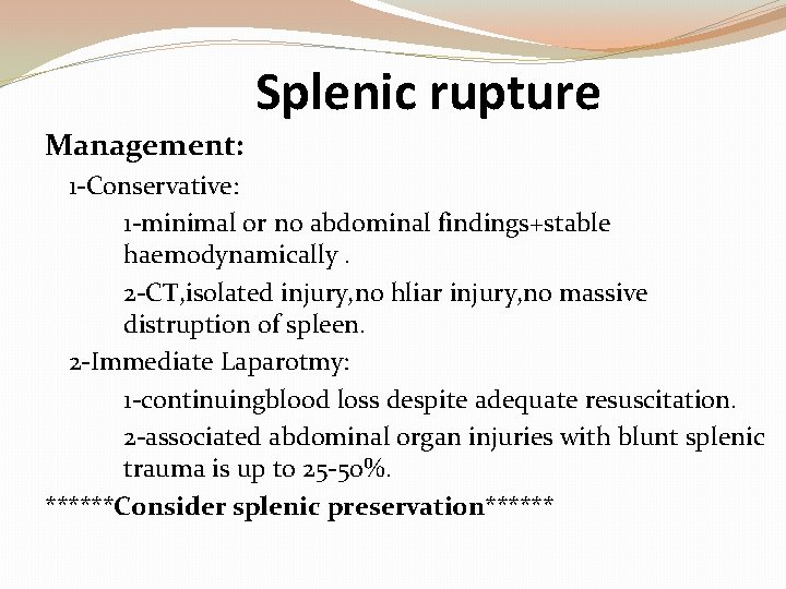 Splenic rupture Management: 1 -Conservative: 1 -minimal or no abdominal findings+stable haemodynamically. 2 -CT,