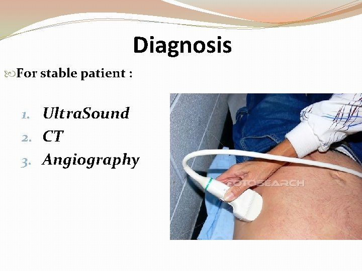 Diagnosis For stable patient : 1. Ultra. Sound 2. CT 3. Angiography 