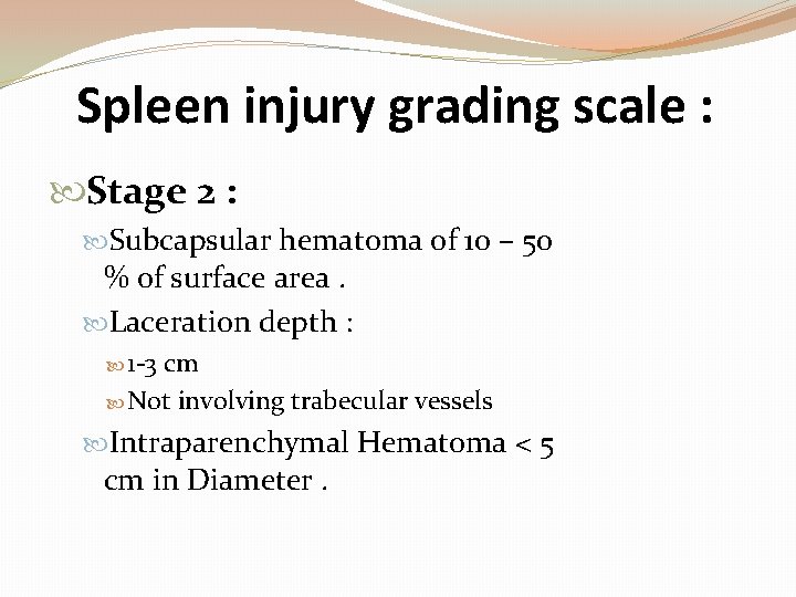 Spleen injury grading scale : Stage 2 : Subcapsular hematoma of 10 – 50