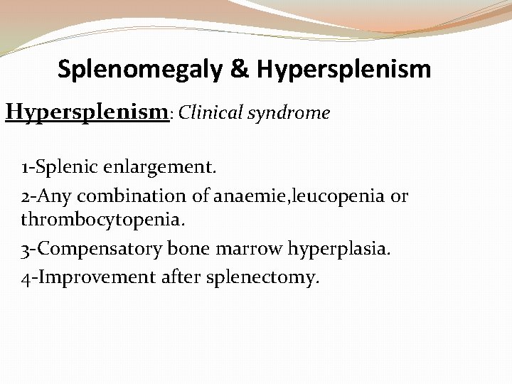 Splenomegaly & Hypersplenism: Clinical syndrome 1 -Splenic enlargement. 2 -Any combination of anaemie, leucopenia