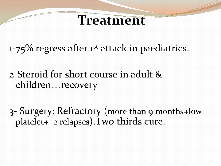 Treatment 1 -75% regress after 1 st attack in paediatrics. 2 -Steroid for short