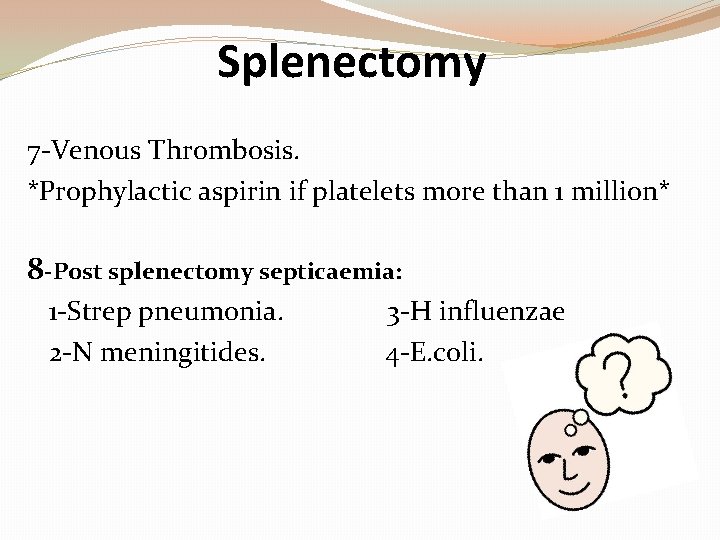 Splenectomy 7 -Venous Thrombosis. *Prophylactic aspirin if platelets more than 1 million* 8 -Post