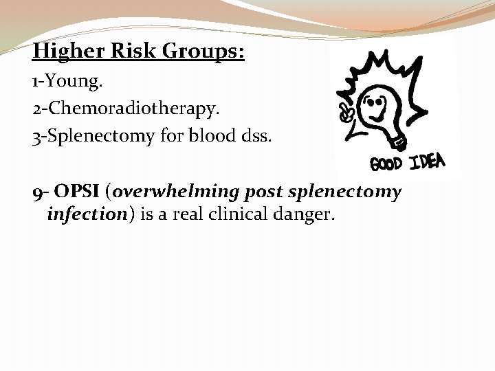 Higher Risk Groups: 1 -Young. 2 -Chemoradiotherapy. 3 -Splenectomy for blood dss. 9 -