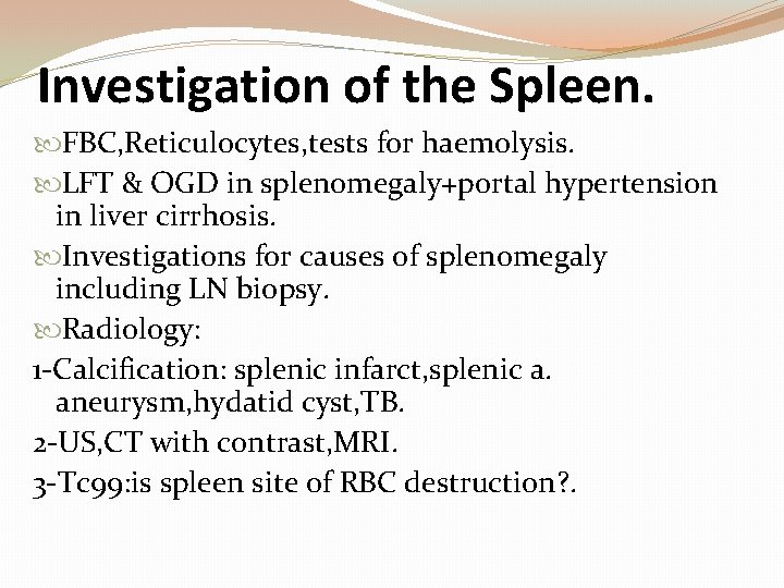 Investigation of the Spleen. FBC, Reticulocytes, tests for haemolysis. LFT & OGD in splenomegaly+portal