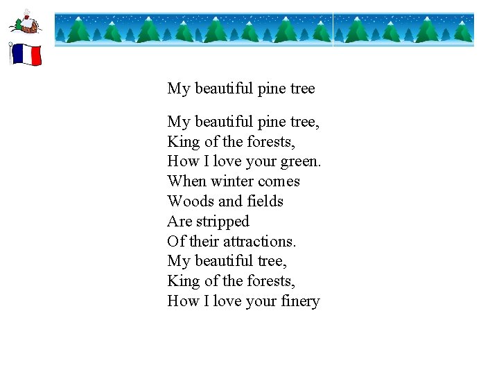 My beautiful pine tree, King of the forests, How I love your green. When