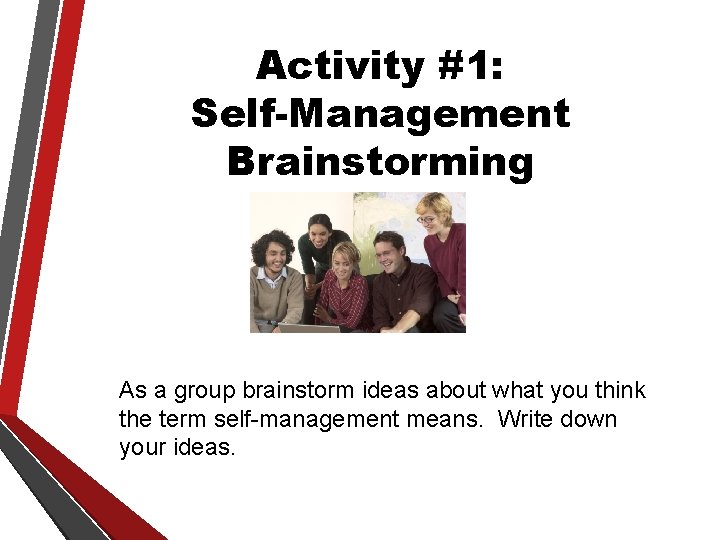 Activity #1: Self-Management Brainstorming As a group brainstorm ideas about what you think the