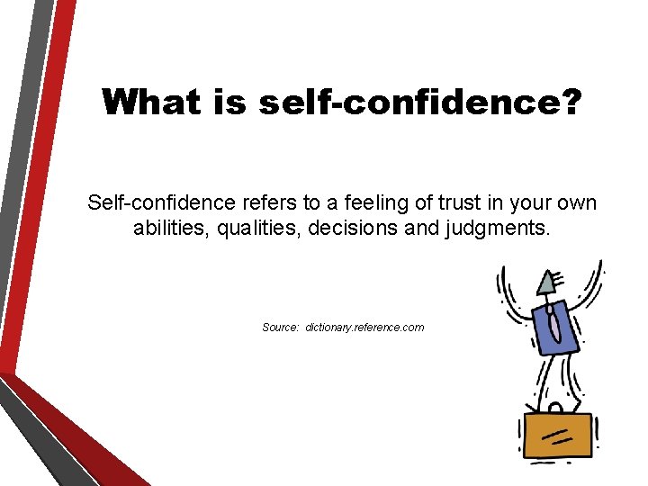 What is self-confidence? Self-confidence refers to a feeling of trust in your own abilities,