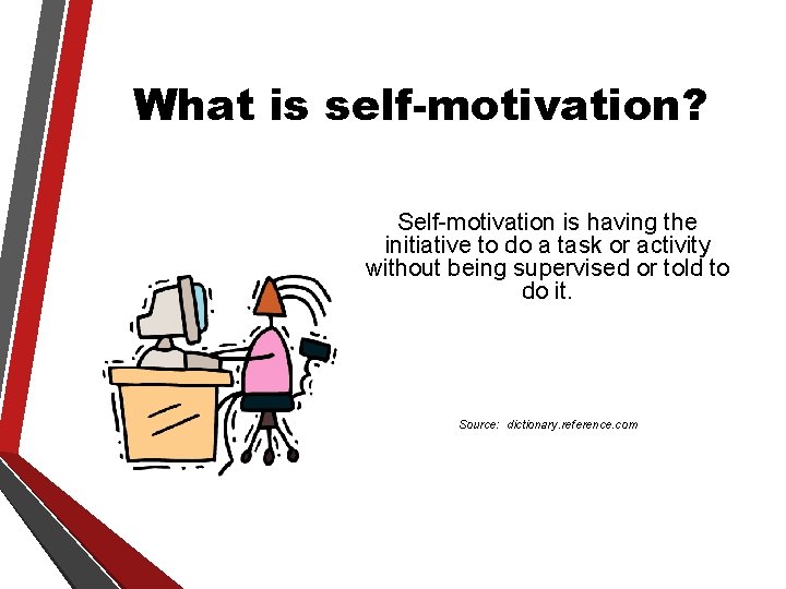 What is self-motivation? Self-motivation is having the initiative to do a task or activity