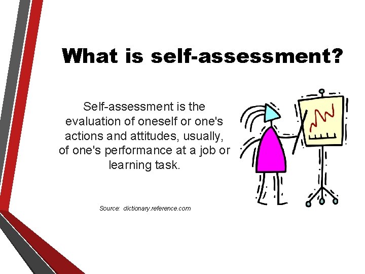 What is self-assessment? Self-assessment is the evaluation of oneself or one's actions and attitudes,