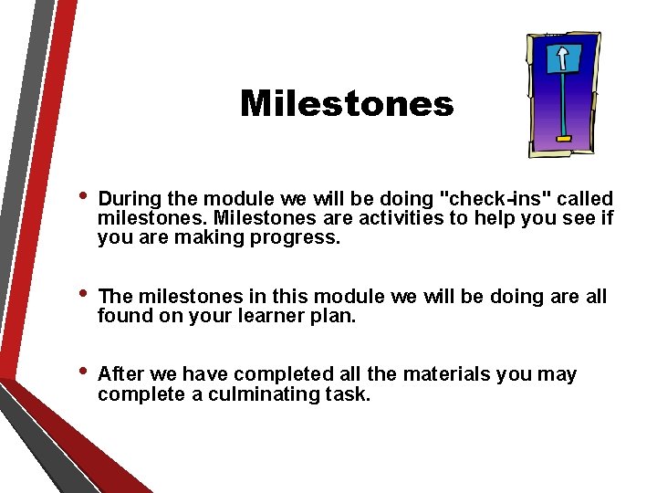 Milestones • During the module we will be doing "check-ins" called milestones. Milestones are