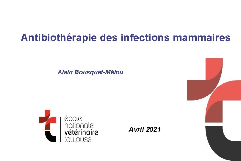 Antibiothérapie des infections mammaires Alain Bousquet-Mélou Avril 2021 
