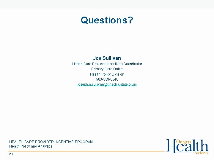 Questions? Joe Sullivan Health Care Provider Incentives Coordinator Primary Care Office Health Policy Division