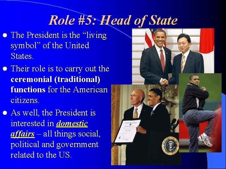 Role #5: Head of State The President is the “living symbol” of the United