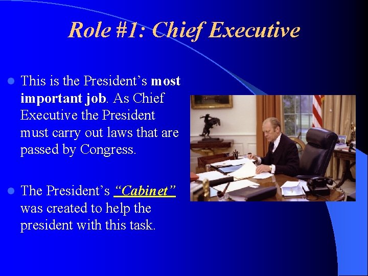 Role #1: Chief Executive l This is the President’s most important job. As Chief