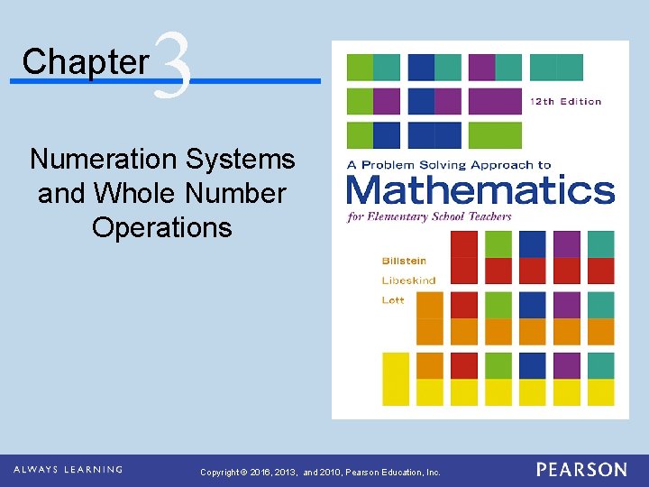 Chapter 3 Numeration Systems and Whole Number Operations Copyright © 2016, 2013, and 2010,
