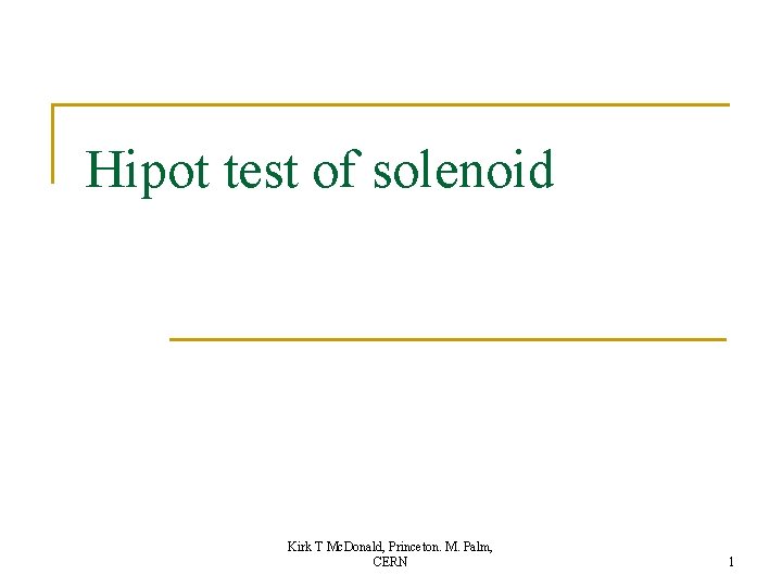 Hipot test of solenoid Kirk T Mc. Donald, Princeton. M. Palm, CERN 1 