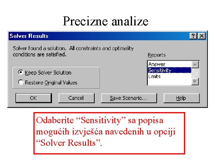 Precizne analize Odaberite “Sensitivity” sa popisa mogućih izvješća navedenih u opciji “Solver Results”. 