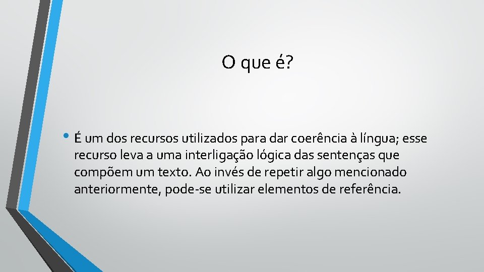 O que é? • É um dos recursos utilizados para dar coerência à língua;