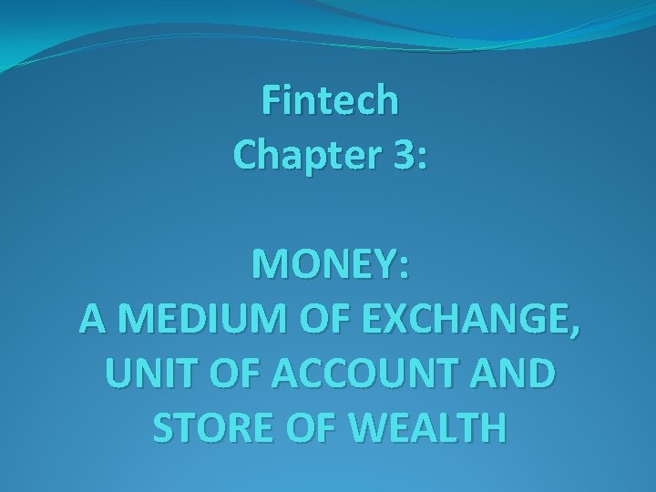 Fintech Chapter 3: MONEY: A MEDIUM OF EXCHANGE, UNIT OF ACCOUNT AND STORE OF