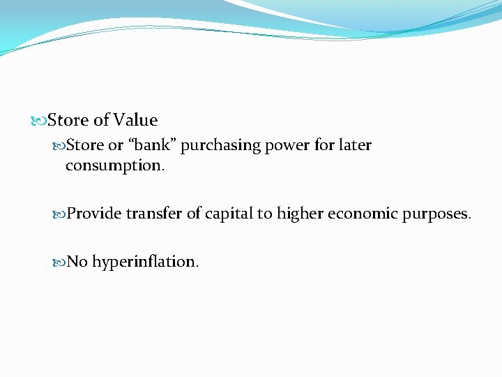  Store of Value Store or “bank” purchasing power for later consumption. Provide transfer