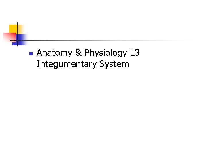 n Anatomy & Physiology L 3 Integumentary System 