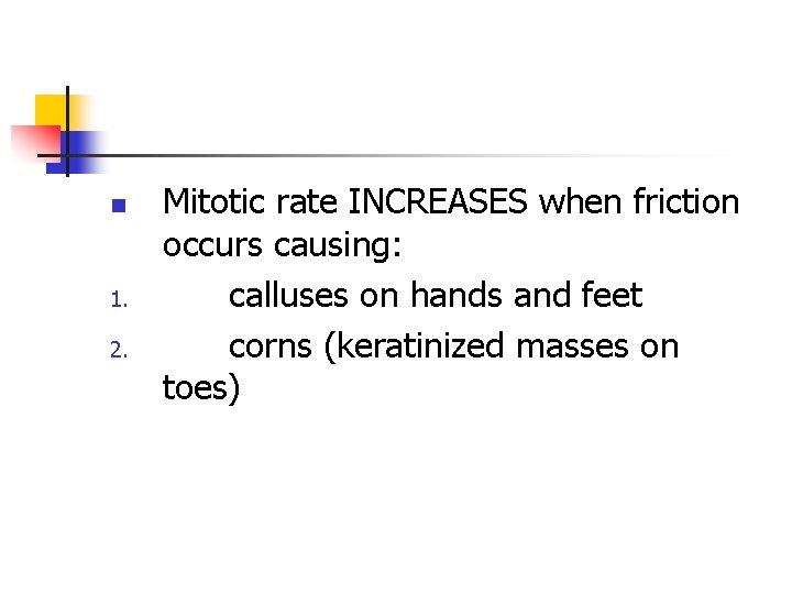 n 1. 2. Mitotic rate INCREASES when friction occurs causing: calluses on hands and