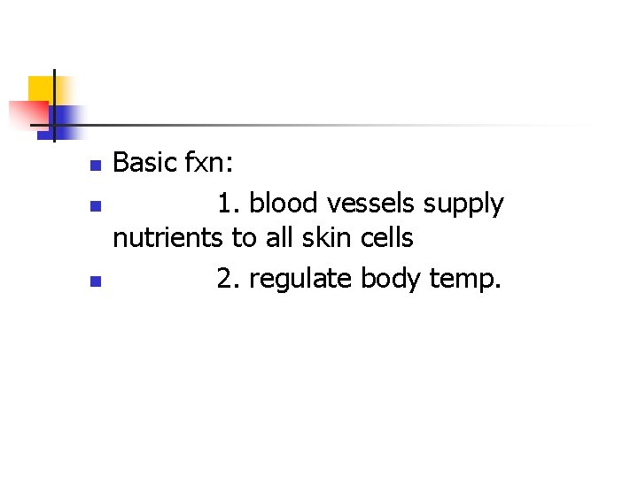 n n n Basic fxn: 1. blood vessels supply nutrients to all skin cells