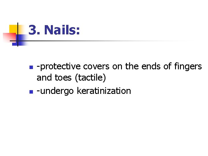 3. Nails: n n -protective covers on the ends of fingers and toes (tactile)