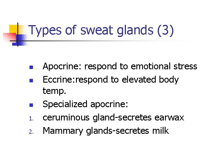 Types of sweat glands (3) n n n 1. 2. Apocrine: respond to emotional
