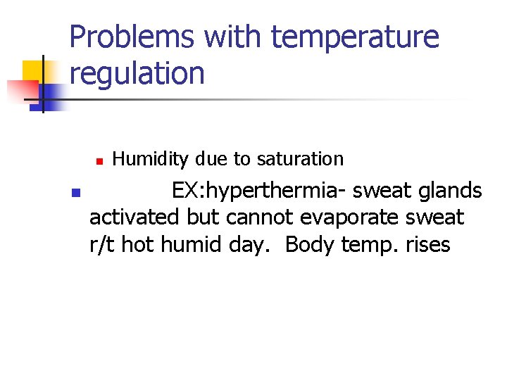 Problems with temperature regulation n n Humidity due to saturation EX: hyperthermia- sweat glands