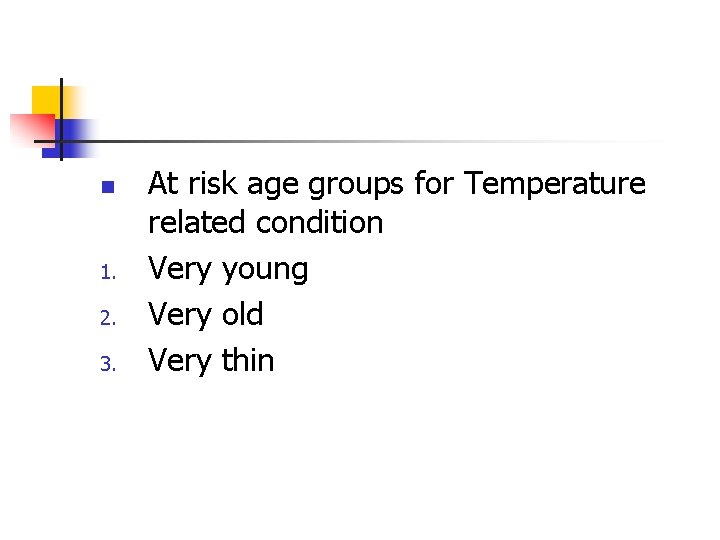 n 1. 2. 3. At risk age groups for Temperature related condition Very young