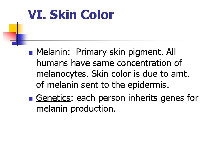 VI. Skin Color n n Melanin: Primary skin pigment. All humans have same concentration