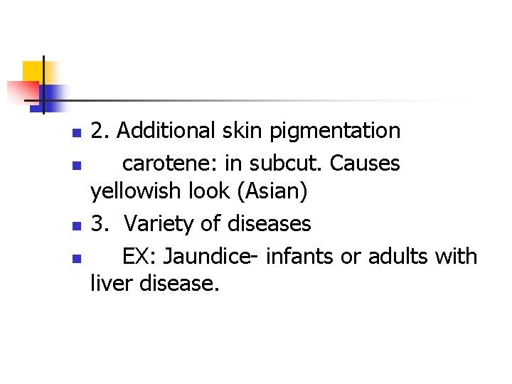 n n 2. Additional skin pigmentation carotene: in subcut. Causes yellowish look (Asian) 3.