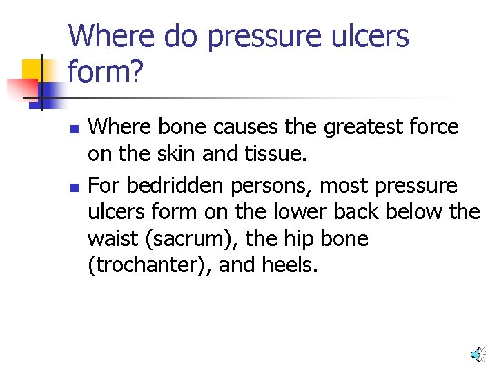 Where do pressure ulcers form? n n Where bone causes the greatest force on