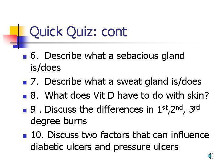 Quick Quiz: cont n n n 6. Describe what a sebacious gland is/does 7.