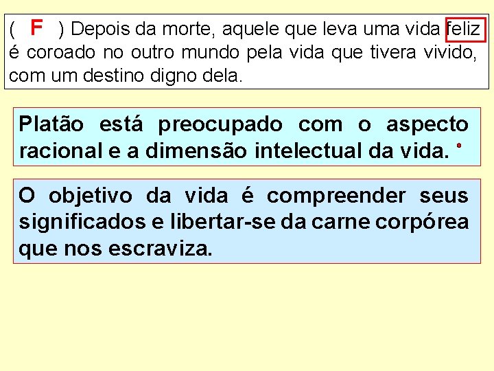 ( F ) Depois da morte, aquele que leva uma vida feliz é coroado