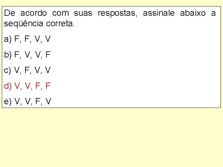 De acordo com suas respostas, assinale abaixo a seqüência correta. a) F, F, V,