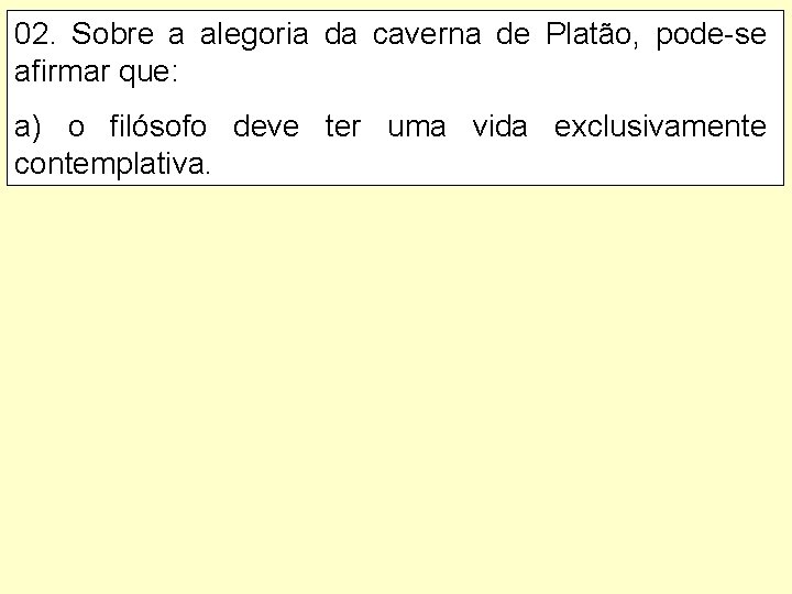02. Sobre a alegoria da caverna de Platão, pode-se afirmar que: a) o filósofo