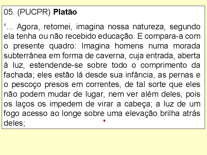 05. (PUCPR) Platão “. . . Agora, retomei, imagina nossa natureza, segundo ela tenha