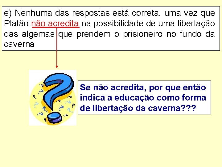 e) Nenhuma das respostas está correta, uma vez que Platão não acredita na possibilidade