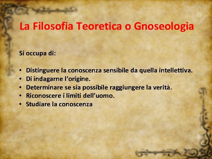 La Filosofia Teoretica o Gnoseologia Si occupa di: • • • Distinguere la conoscenza