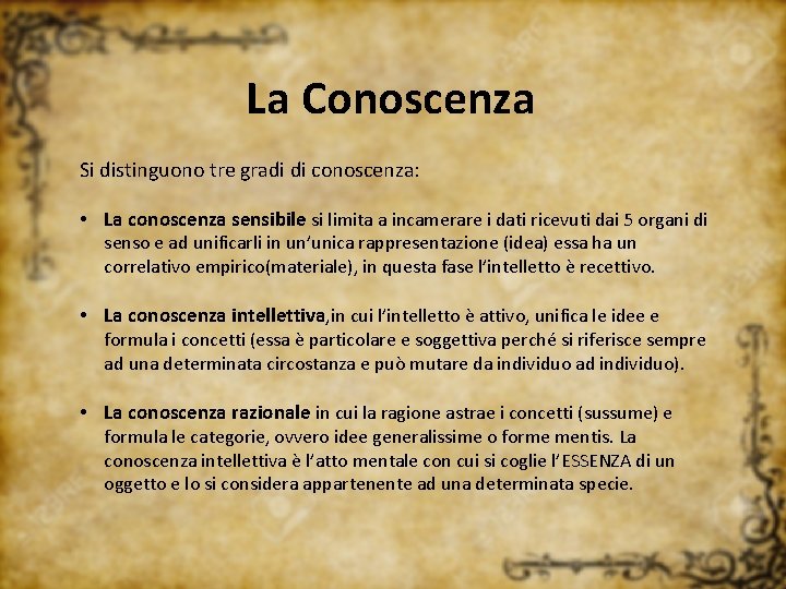 La Conoscenza Si distinguono tre gradi di conoscenza: • La conoscenza sensibile si limita