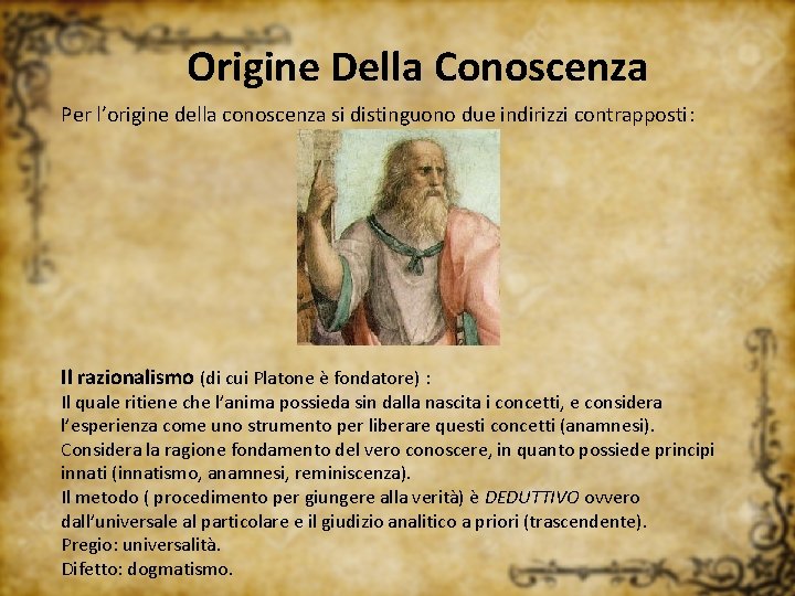 Origine Della Conoscenza Per l’origine della conoscenza si distinguono due indirizzi contrapposti: Il razionalismo