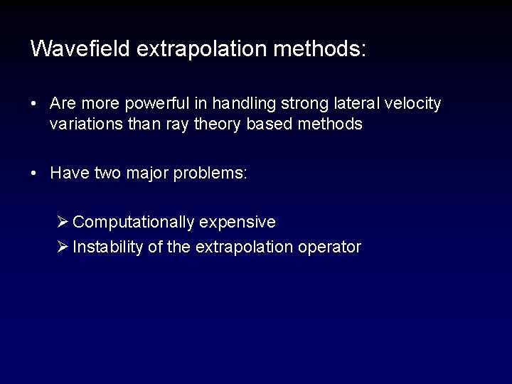 Wavefield extrapolation methods: • Are more powerful in handling strong lateral velocity variations than