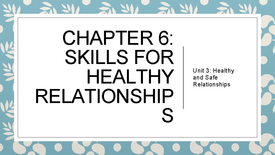 CHAPTER 6 SKILLS FOR HEALTHY RELATIONSHIP S Unit